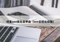 抖音seo优化云平台（seo云优化价格）