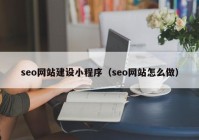 seo网站建设小程序（seo网站怎么做）